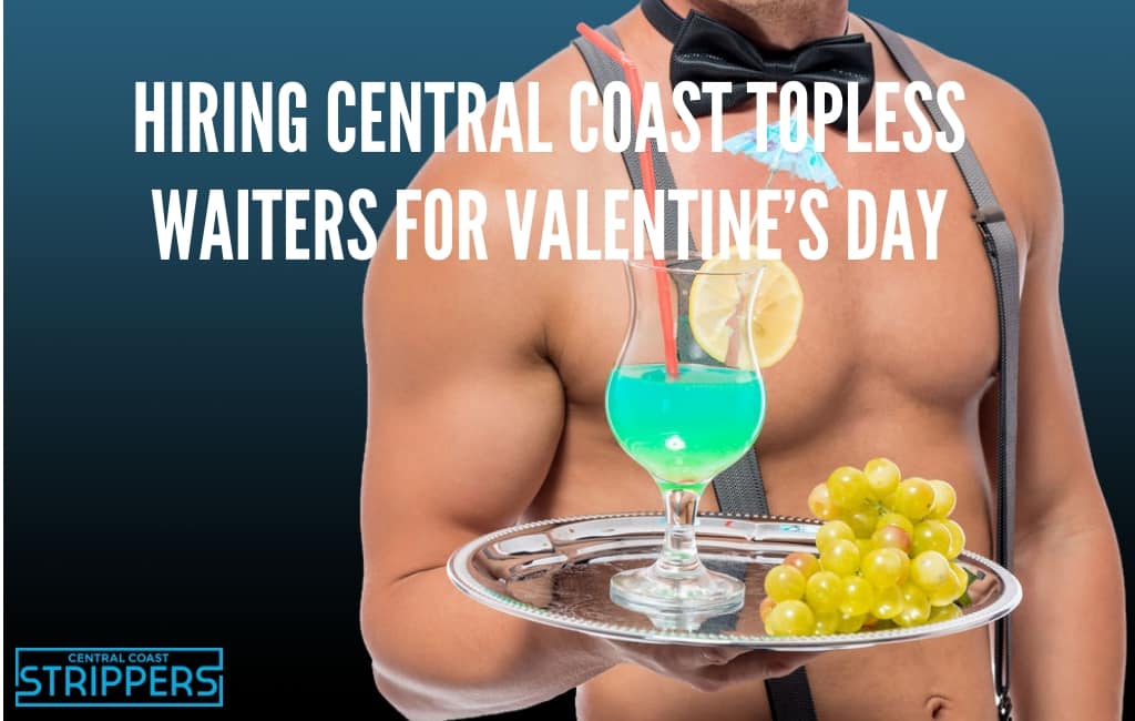 Using the services of Central Coastline Topless Waiters for Valentine’s Day
